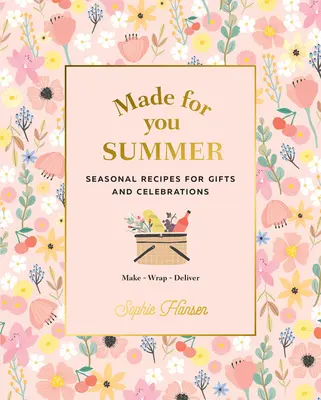 Für Sie gemacht: Sommer: Saisonale Rezepte für Geschenke und Feste: Herstellen, Einpacken, Liefern - Made for You: Summer: Seasonal Recipes for Gifts and Celebrations: Make, Wrap, Deliver