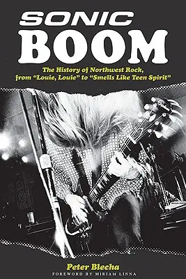Sonic Boom!: Die Geschichte des Nordwest-Rock, von Louie, Louie bis Smells Like Teen Spirit - Sonic Boom!: The History of Northwest Rock, from Louie, Louie to Smells Like Teen Spirit