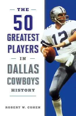 Die 50 größten Spieler in der Geschichte der Dallas Cowboys - The 50 Greatest Players in Dallas Cowboys History