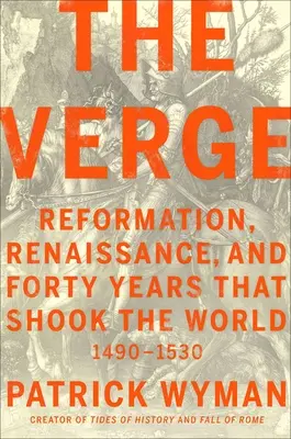Die Verge: Reformation, Renaissance und vierzig Jahre, die die Welt erschütterten - The Verge: Reformation, Renaissance, and Forty Years That Shook the World