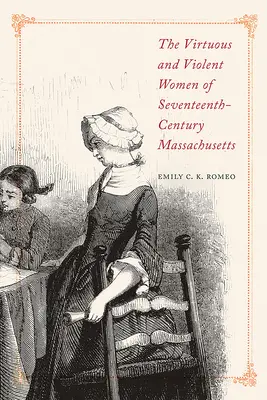 Die tugendhaften und gewalttätigen Frauen von Massachusetts im siebzehnten Jahrhundert - The Virtuous and Violent Women of Seventeenth-Century Massachusetts