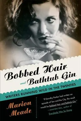 Bobbed Hair und Bathtub Gin: Wild gewordene Schriftsteller in den Zwanzigern - Bobbed Hair and Bathtub Gin: Writers Running Wild in the Twenties