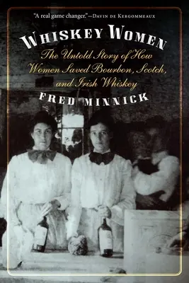 Whiskey-Frauen: Die unerzählte Geschichte, wie Frauen Bourbon, Scotch und irischen Whiskey retteten - Whiskey Women: The Untold Story of How Women Saved Bourbon, Scotch, and Irish Whiskey