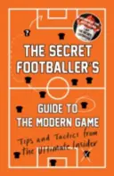 Secret Footballer's Guide to the Modern Game - Tipps und Taktiken vom ultimativen Insider - Secret Footballer's Guide to the Modern Game - Tips and Tactics from the Ultimate Insider