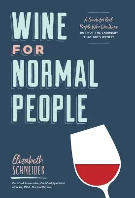 Wein für normale Menschen: Ein Leitfaden für echte Menschen, die Wein mögen, aber nicht den Snobismus, der damit einhergeht - Wine for Normal People: A Guide for Real People Who Like Wine, But Not the Snobbery That Goes with It