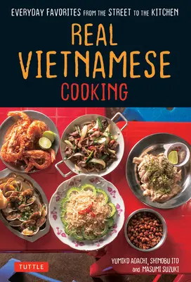 Echt vietnamesisch kochen: Alltägliche Lieblingsgerichte von der Straße in die Küche - Real Vietnamese Cooking: Everyday Favorites from the Street to the Kitchen