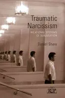 Traumatischer Narzissmus: Beziehungssysteme der Unterwerfung - Traumatic Narcissism: Relational Systems of Subjugation