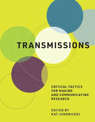 Übertragungen: Kritische Taktiken für die Herstellung und Kommunikation von Forschung - Transmissions: Critical Tactics for Making and Communicating Research