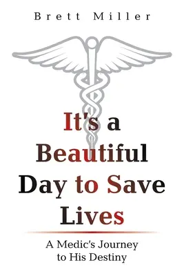 Es ist ein schöner Tag, um Leben zu retten: Die Reise eines Sanitäters zu seinem Schicksal - It's a Beautiful Day to Save Lives: A Medic's Journey to His Destiny
