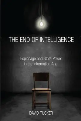 Das Ende des Geheimdienstes: Spionage und staatliche Macht im Informationszeitalter - The End of Intelligence: Espionage and State Power in the Information Age