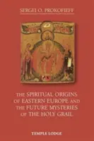 Die spirituellen Ursprünge Osteuropas und die zukünftigen Geheimnisse des Heiligen Grals - The Spiritual Origins of Eastern Europe and the Future Mysteries of the Holy Grail