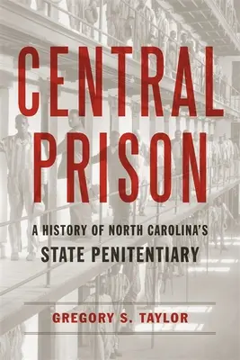 Das Zentralgefängnis: Eine Geschichte des Staatsgefängnisses von North Carolina - Central Prison: A History of North Carolina's State Penitentiary