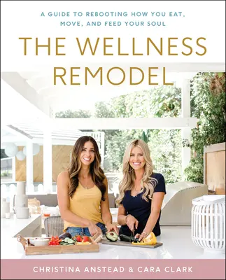 Der Wellness-Umbau: Ein Leitfaden für eine neue Art zu essen, sich zu bewegen und die Seele zu nähren - The Wellness Remodel: A Guide to Rebooting How You Eat, Move, and Feed Your Soul