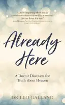 Bereits hier - Ein Arzt entdeckt die Wahrheit über den Himmel - Already Here - A Doctor Discovers the Truth about Heaven