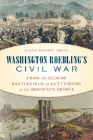 Washington Roeblings Bürgerkrieg: Vom blutigen Schlachtfeld in Gettysburg zur Brooklyn Bridge - Washington Roebling's Civil War: From the Bloody Battlefield at Gettysburg to the Brooklyn Bridge