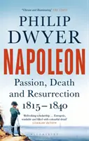 Napoleon - Leidenschaft, Tod und Auferstehung 1815-1840 (Dwyer Philip (University of Newcastle Australia.)) - Napoleon - Passion, Death and Resurrection 1815-1840 (Dwyer Philip (University of Newcastle Australia.))