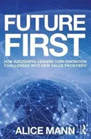 Future First: Wie erfolgreiche Führungskräfte Innovationsherausforderungen in neue Wertgrenzen verwandeln - Future First: How Successful Leaders Turn Innovation Challenges Into New Value Frontiers