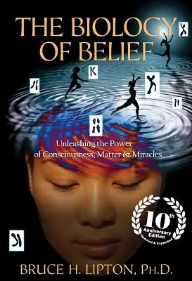 Die Biologie des Glaubens: Die Entfesselung der Macht des Bewusstseins, der Materie und von Wundern - The Biology of Belief: Unleashing the Power of Consciousness, Matter & Miracles