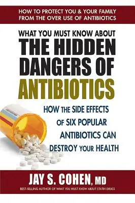 Was Sie über die versteckten Gefahren von Antibiotika wissen müssen: Wie die Nebenwirkungen von sechs beliebten Antibiotika Ihre Gesundheit zerstören können - What You Must Know about the Hidden Dangers of Antibiotics: How the Side Effects of Six Popular Antibiotics Can Destroy Your Health
