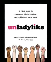 Unladylike: Ein Leitfaden zur Zerschlagung des Patriarchats und zur Beanspruchung des eigenen Raums - Unladylike: A Field Guide to Smashing the Patriarchy and Claiming Your Space