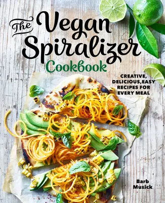 Das Vegane Spiralizer-Kochbuch: Kreative, leckere und einfache Rezepte für jede Mahlzeit - The Vegan Spiralizer Cookbook: Creative, Delicious, Easy Recipes for Every Meal