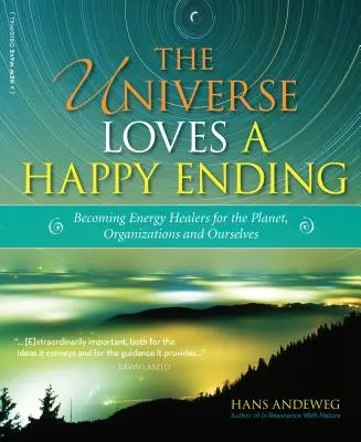 Das Universum liebt ein Happy End: Energie-Wächter und Öko-Heiler für den Planeten, Organisationen und uns selbst werden - The Universe Loves a Happy Ending: Becoming Energy Guardians and Eco-Healers for the Planet, Organizations, and Ourselves