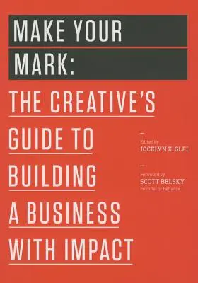 Machen Sie sich einen Namen: Der Leitfaden für Kreative zum Aufbau eines Unternehmens mit Wirkung (Glei (Herausgeber) Jocelyn K.) - Make Your Mark: The Creative's Guide to Building a Business with Impact (Glei (Editor) Jocelyn K.)