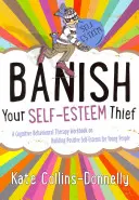 Verbannen Sie den Dieb Ihres Selbstwertgefühls: Ein Arbeitsbuch zur kognitiven Verhaltenstherapie zum Aufbau eines positiven Selbstwertgefühls für junge Menschen - Banish Your Self-Esteem Thief: A Cognitive Behavioural Therapy Workbook on Building Positive Self-Esteem for Young People