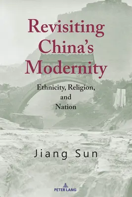 Chinas Modernität: Ethnizität, Religion und Nation - Revisiting China's Modernity; Ethnicity, Religion, and Nation