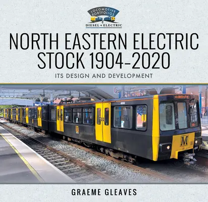 Nordöstliches Elektrizitätswerk 1904-2020: Ihre Gestaltung und Entwicklung - North Eastern Electric Stock 1904-2020: Its Design and Development