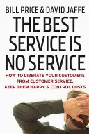 Der beste Service ist kein Service: Wie Sie Ihre Kunden vom Kundendienst befreien, sie zufrieden stellen und die Kosten kontrollieren - The Best Service Is No Service: How to Liberate Your Customers from Customer Service, Keep Them Happy, and Control Costs