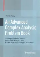 Ein Problembuch für Fortgeschrittene der Komplexen Analysis: Topologische Vektorräume, Funktionalanalysis und Hilbert-Räume von analytischen Funktionen - An Advanced Complex Analysis Problem Book: Topological Vector Spaces, Functional Analysis, and Hilbert Spaces of Analytic Functions