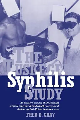 Die Tuskegee-Syphilis-Studie: Ein Insiderbericht über das schockierende medizinische Experiment, das von Regierungsärzten an afroamerikanischen Männern durchgeführt wurde - The Tuskegee Syphilis Study: An Insiders' Account of the Shocking Medical Experiment Conducted by Government Doctors Against African American Men