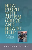 Wie Menschen mit Autismus trauern, und wie man ihnen helfen kann: Ein Insider-Handbuch - How People with Autism Grieve, and How to Help: An Insider Handbook