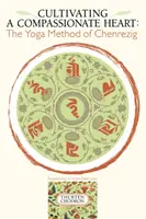 Ein mitfühlendes Herz kultivieren: Die Yoga-Methode von Chenrezig - Cultivating a Compassionate Heart: The Yoga Method of Chenrezig