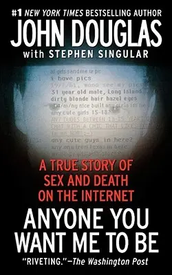 Wer immer ich sein soll: Eine wahre Geschichte über Sex und Tod im Internet - Anyone You Want Me to Be: A True Story of Sex and Death on the Internet