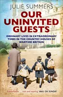 Unsere ungebetenen Gäste - Gewöhnliches Leben in außergewöhnlichen Zeiten in den britischen Landhäusern der Kriegszeit - Our Uninvited Guests - Ordinary Lives in Extraordinary Times in the Country Houses of Wartime Britain