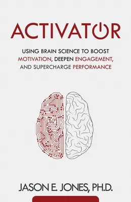 Aktivator: Mit Hirnforschung zu mehr Motivation, tieferem Engagement und besserer Leistung - Activator: Using Brain Science to Boost Motivation, Deepen Engagement, and Supercharge Performance