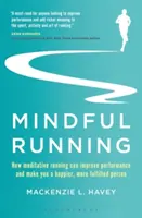 Achtsames Laufen: Wie meditatives Laufen die Leistung verbessern und Sie zu einem glücklicheren, erfüllteren Menschen machen kann - Mindful Running: How Meditative Running Can Improve Performance and Make You a Happier, More Fulfilled Person