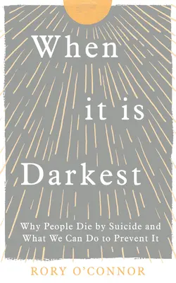 Wenn es am dunkelsten ist: Warum Menschen durch Selbstmord sterben und was wir tun können, um dies zu verhindern - When It Is Darkest: Why People Die by Suicide and What We Can Do to Prevent It