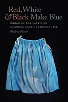 Rot, Weiß und Schwarz ergeben Blau: Indigo im Gewebe des kolonialen Lebens in South Carolina - Red, White, & Black Make Blue: Indigo in the Fabric of Colonial South Carolina Life