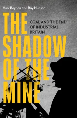 Der Schatten der Mine: Kohle und das Ende des industriellen Großbritanniens - The Shadow of the Mine: Coal and the End of Industrial Britain
