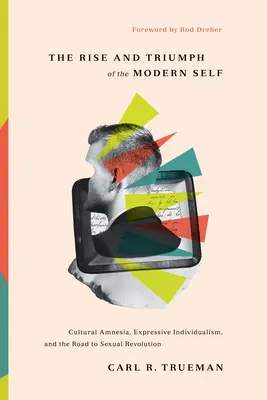 Aufstieg und Triumph des modernen Selbst: Kulturelle Amnesie, expressiver Individualismus und der Weg zur sexuellen Revolution - The Rise and Triumph of the Modern Self: Cultural Amnesia, Expressive Individualism, and the Road to Sexual Revolution