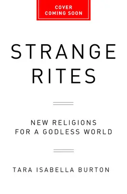 Seltsame Riten: Neue Religionen für eine gottlose Welt - Strange Rites: New Religions for a Godless World