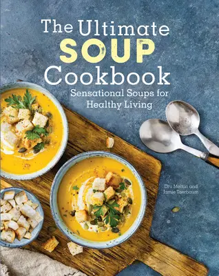 Das ultimative Suppen-Kochbuch: Sensationelle Suppen für ein gesundes Leben - The Ultimate Soup Cookbook: Sensational Soups for Healthy Living