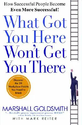 Was Sie hierher gebracht hat, wird Sie nicht dorthin bringen: Wie erfolgreiche Menschen noch erfolgreicher werden - What Got You Here Won't Get You There: How Successful People Become Even More Successful