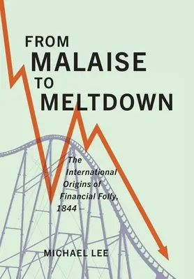 Vom Malaise zum Meltdown: Die internationalen Ursprünge des finanziellen Wahnsinns, 1844- - From Malaise to Meltdown: The International Origins of Financial Folly, 1844-