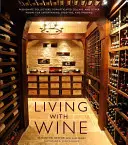 Leben mit Wein: Leidenschaftliche Sammler, raffinierte Keller und andere Räume zum Unterhalten, Genießen und Genießenlassen - Living with Wine: Passionate Collectors, Sophisticated Cellars, and Other Rooms for Entertaining, Enjoying, and Imbibing