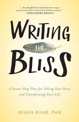 Schreiben für die Glückseligkeit: Ein Sieben-Schritte-Plan, um Ihre Geschichte zu erzählen und Ihr Leben zu verändern - Writing for Bliss: A Seven-Step Plan for Telling Your Story and Transforming Your Life