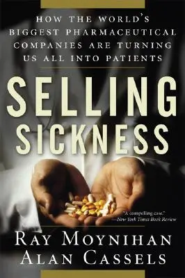 Der Verkauf von Krankheit: Wie die größten Pharmakonzerne der Welt uns alle zu Patienten machen - Selling Sickness: How the World's Biggest Pharmaceutical Companies Are Turning Us All Into Patients